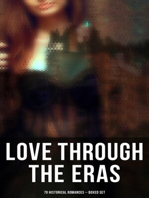 cover image of Love Through the Eras (70 Historical Romances – Boxed Set)